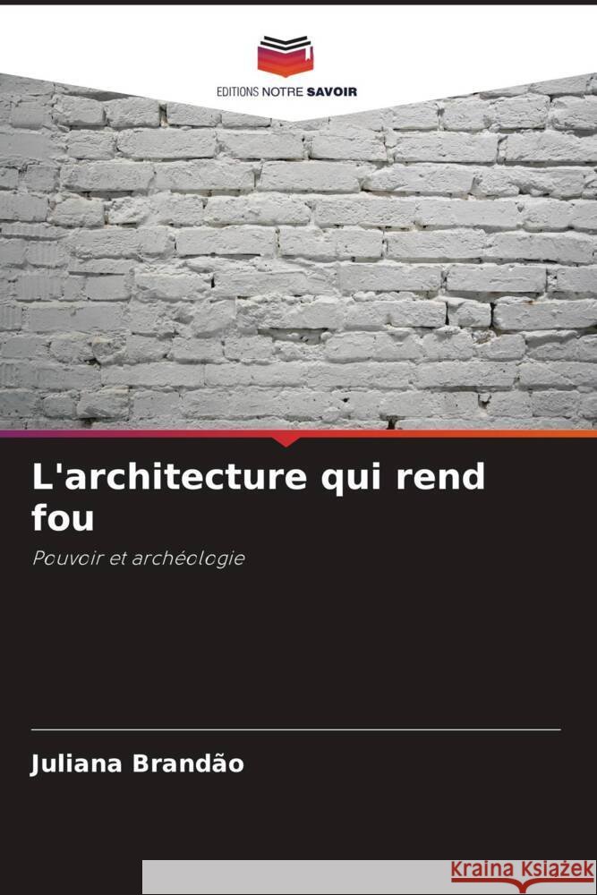 L'architecture qui rend fou Brandão, Juliana 9786206428725 Editions Notre Savoir