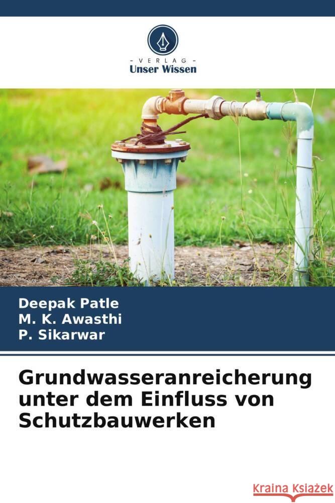 Grundwasseranreicherung unter dem Einfluss von Schutzbauwerken Patle, Deepak, Awasthi, M. K., Sikarwar, P. 9786206429289