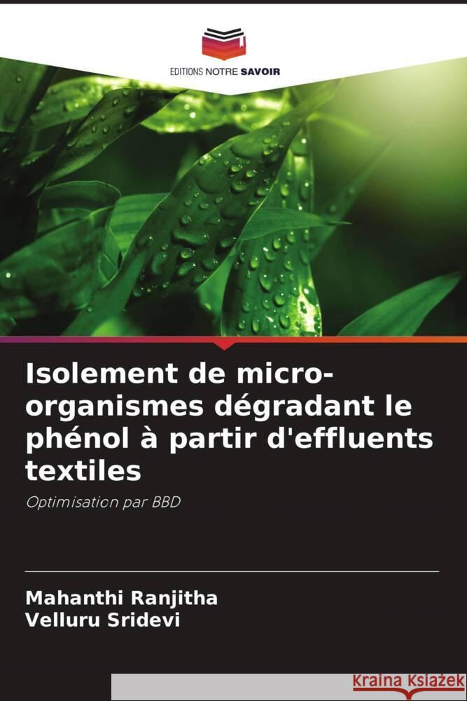 Isolement de micro-organismes dégradant le phénol à partir d'effluents textiles Ranjitha, Mahanthi, Sridevi, Velluru 9786206429418