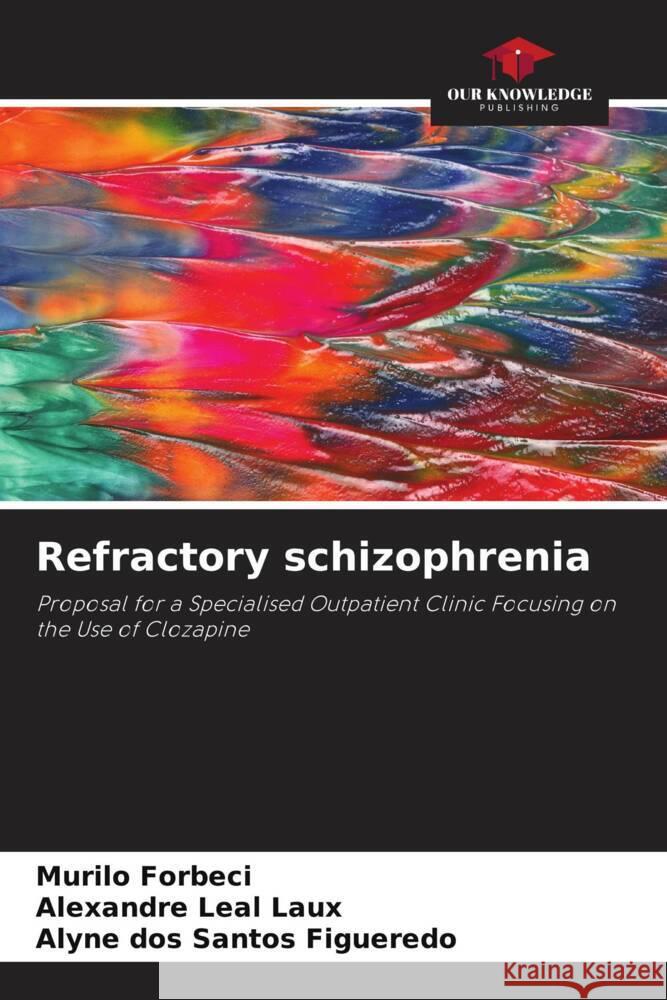 Refractory schizophrenia Forbeci, Murilo, Leal Laux, Alexandre, Figueredo, Alyne dos Santos 9786206430506