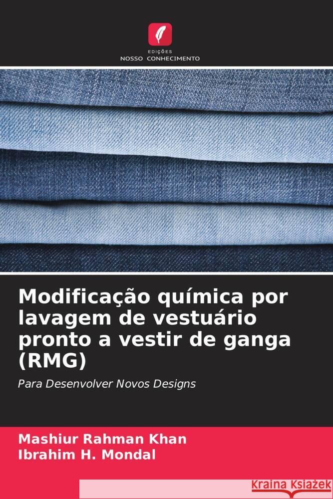 Modificação química por lavagem de vestuário pronto a vestir de ganga (RMG) Khan, Mashiur Rahman, Mondal, Ibrahim H. 9786206430964