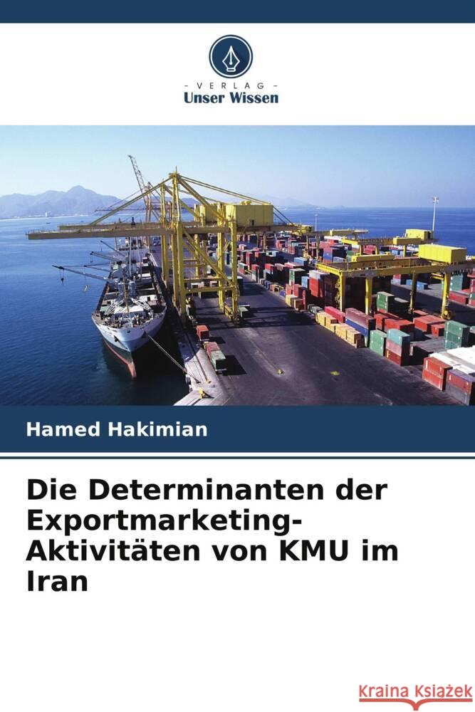 Die Determinanten der Exportmarketing-Aktivitäten von KMU im Iran Hakimian, Hamed 9786206431053