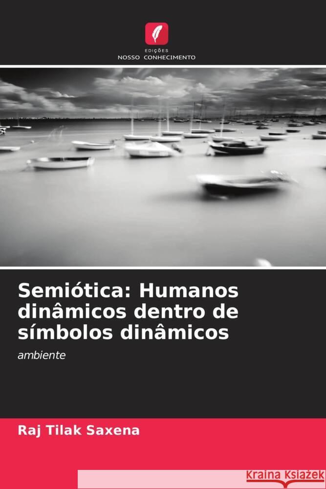 Semiótica: Humanos dinâmicos dentro de símbolos dinâmicos Saxena, Raj Tilak 9786206431244 Edições Nosso Conhecimento