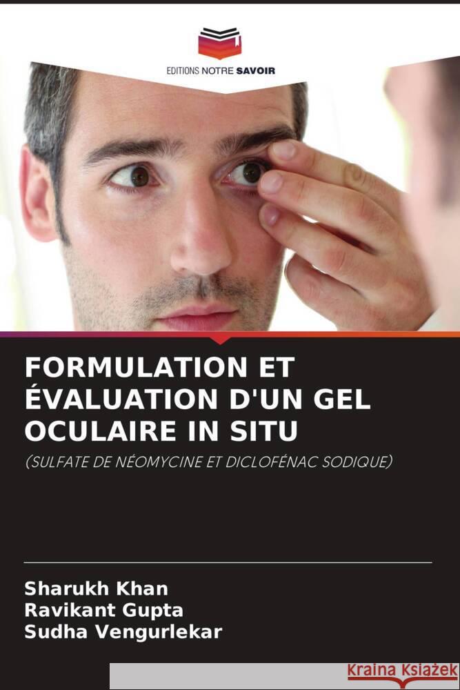 FORMULATION ET ÉVALUATION D'UN GEL OCULAIRE IN SITU Khan, Sharukh, Gupta, Ravikant, Vengurlekar, Sudha 9786206432715