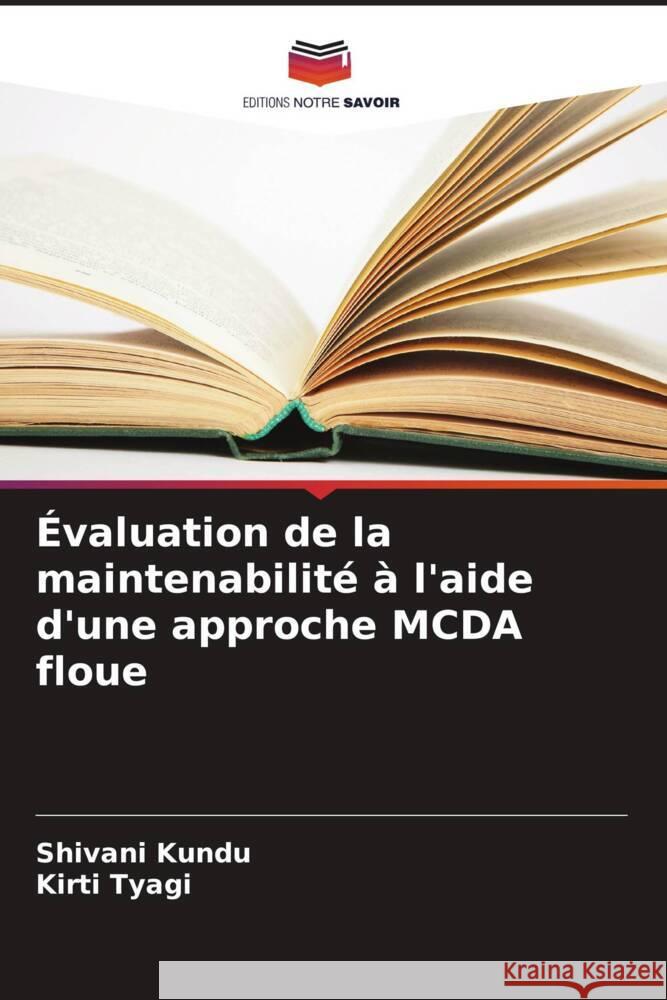 Évaluation de la maintenabilité à l'aide d'une approche MCDA floue Kundu, Shivani, Tyagi, Kirti 9786206433194