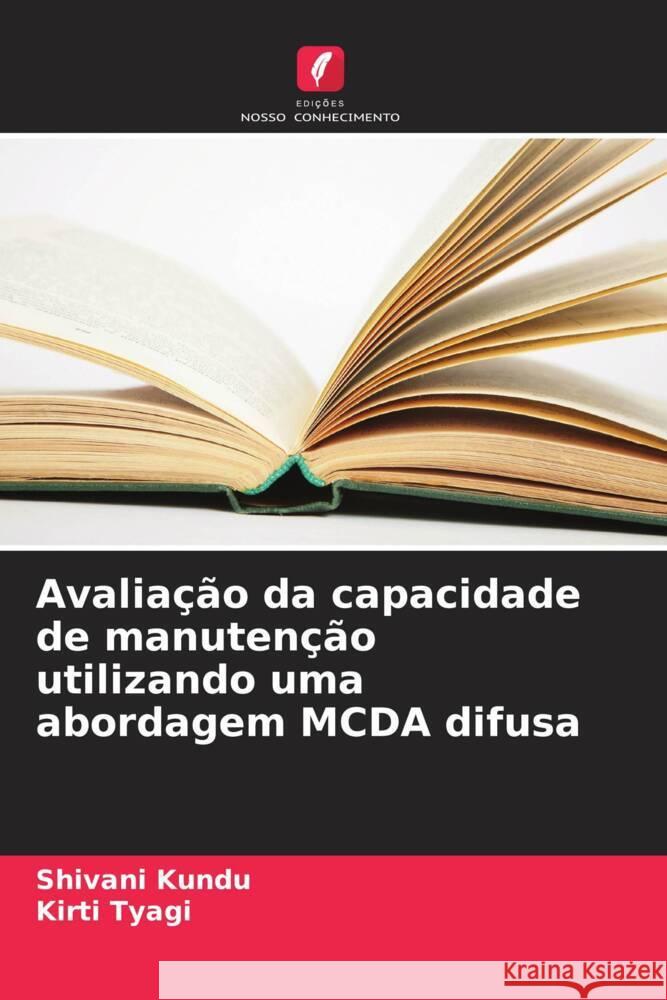 Avaliação da capacidade de manutenção utilizando uma abordagem MCDA difusa Kundu, Shivani, Tyagi, Kirti 9786206433217