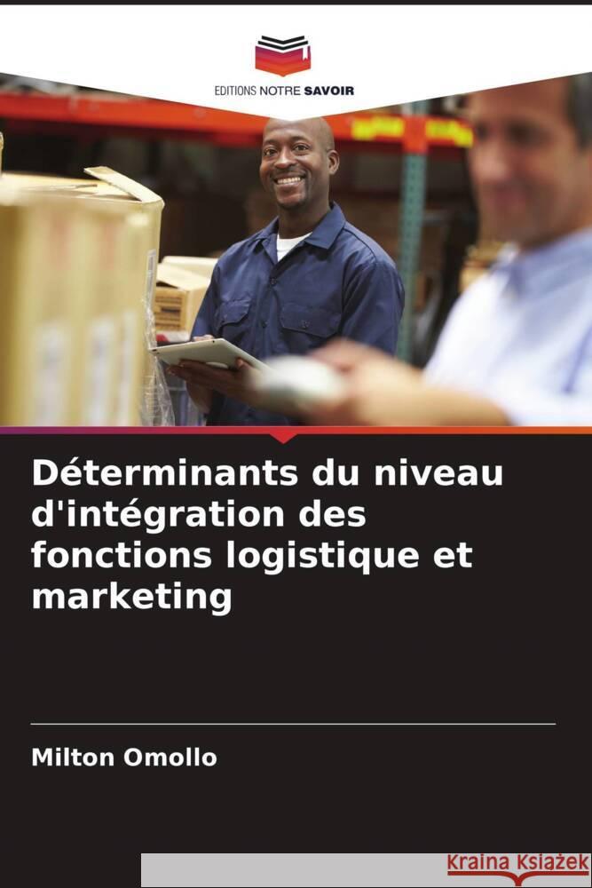 Déterminants du niveau d'intégration des fonctions logistique et marketing Omollo, Milton 9786206433255