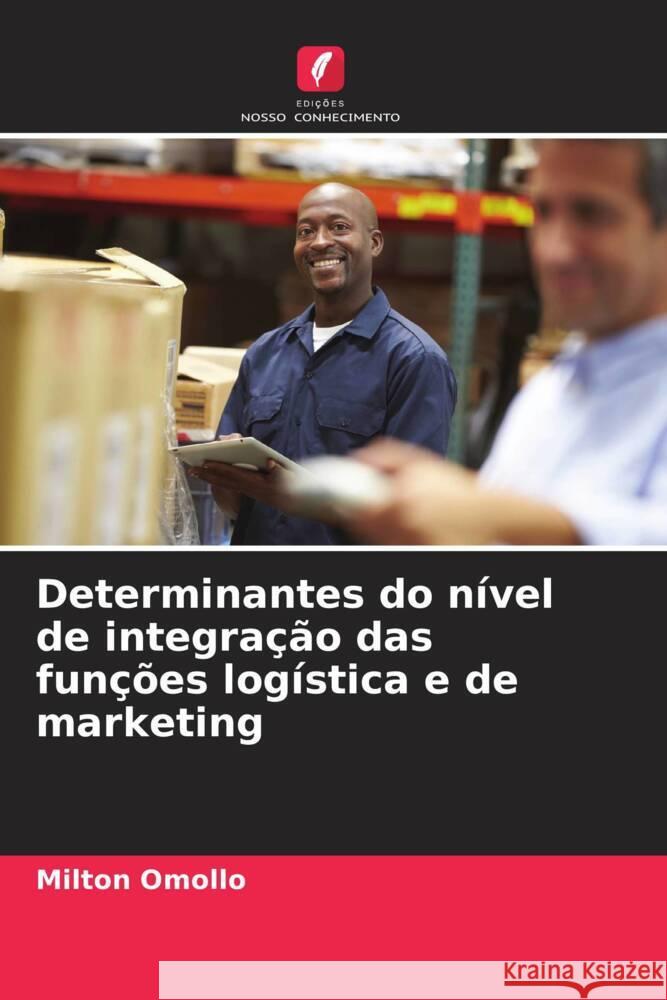 Determinantes do nível de integração das funções logística e de marketing Omollo, Milton 9786206433279