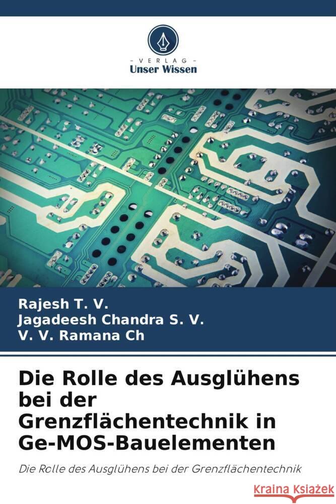 Die Rolle des Ausglühens bei der Grenzflächentechnik in Ge-MOS-Bauelementen T. V., Rajesh, S. V., Jagadeesh Chandra, Ch, V. V. Ramana 9786206433781