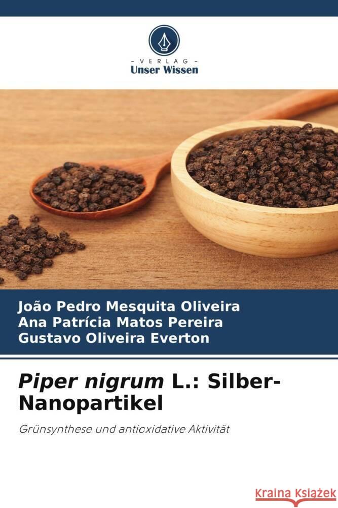 Piper nigrum L.: Silber-Nanopartikel Oliveira, João Pedro Mesquita, Pereira, Ana Patrícia Matos, Everton, Gustavo Oliveira 9786206433903