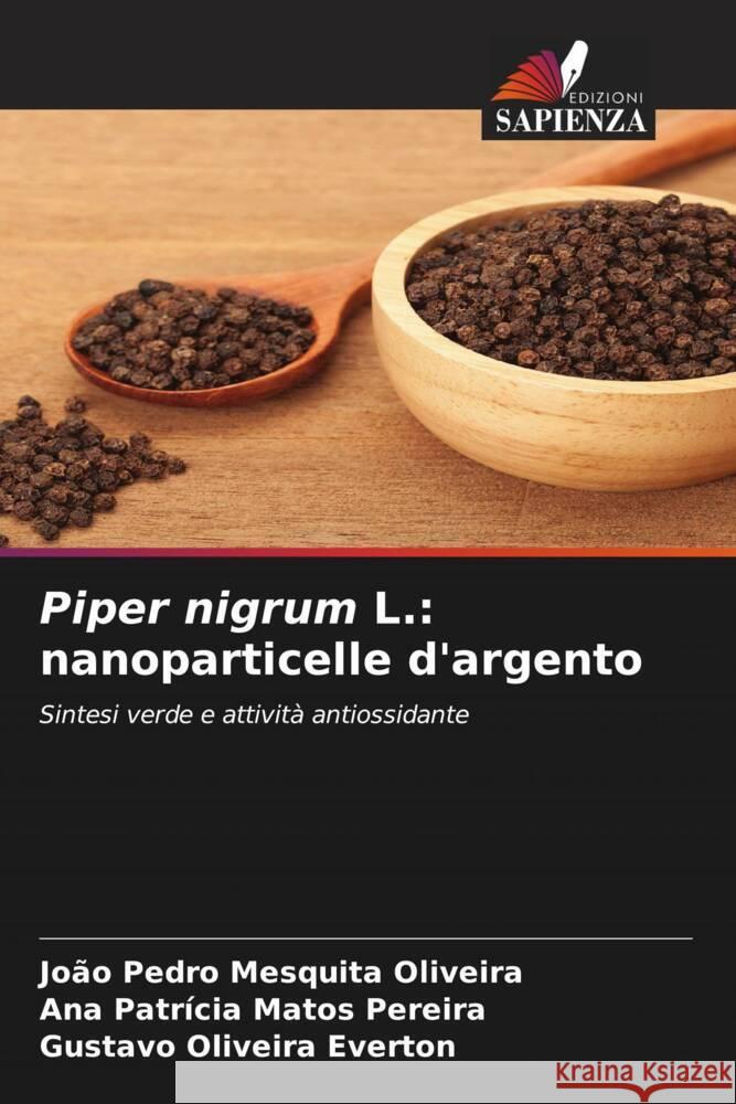 Piper nigrum L.: nanoparticelle d'argento Oliveira, João Pedro Mesquita, Pereira, Ana Patrícia Matos, Everton, Gustavo Oliveira 9786206433910