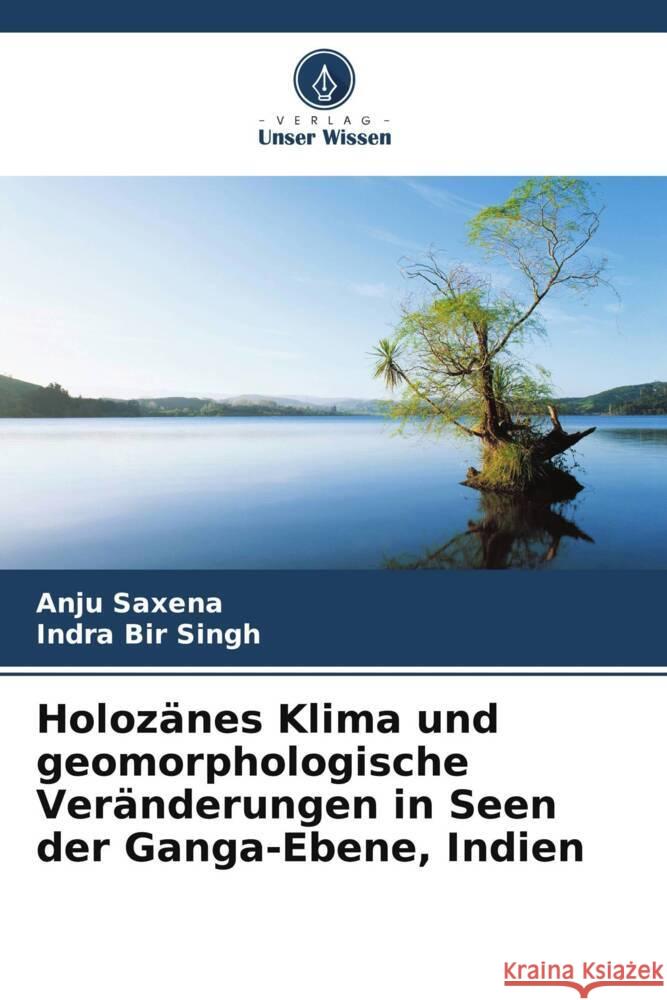 Holozänes Klima und geomorphologische Veränderungen in Seen der Ganga-Ebene, Indien Saxena, Anju, Singh, Indra Bir 9786206433996