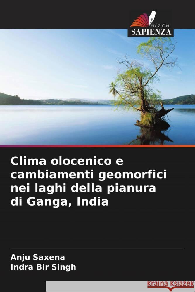 Clima olocenico e cambiamenti geomorfici nei laghi della pianura di Ganga, India Saxena, Anju, Singh, Indra Bir 9786206434054