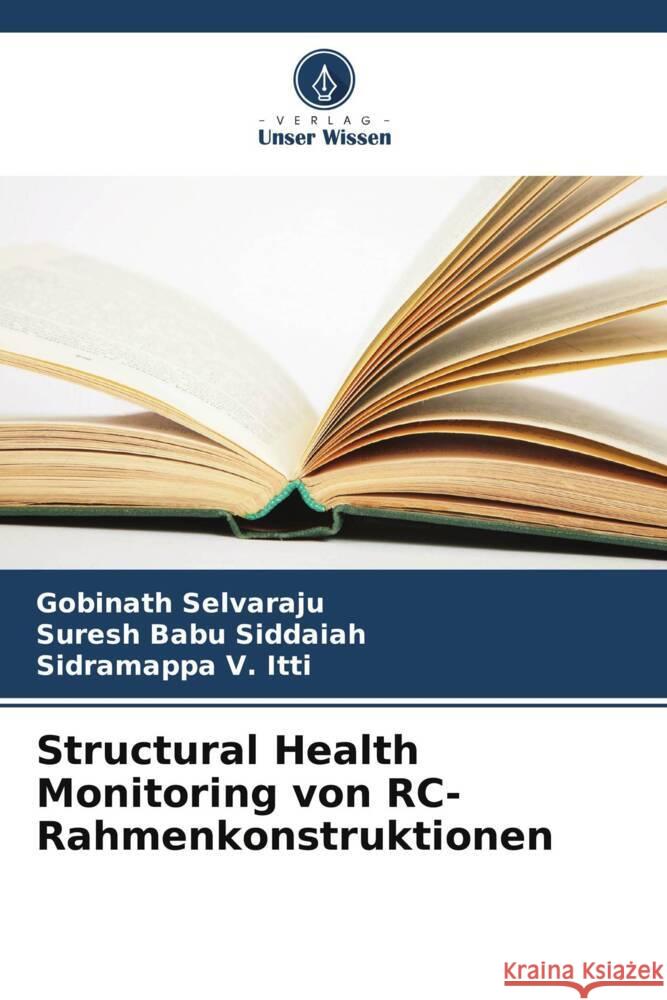 Structural Health Monitoring von RC-Rahmenkonstruktionen Selvaraju, Gobinath, Siddaiah, Suresh Babu, V. Itti, Sidramappa 9786206434085