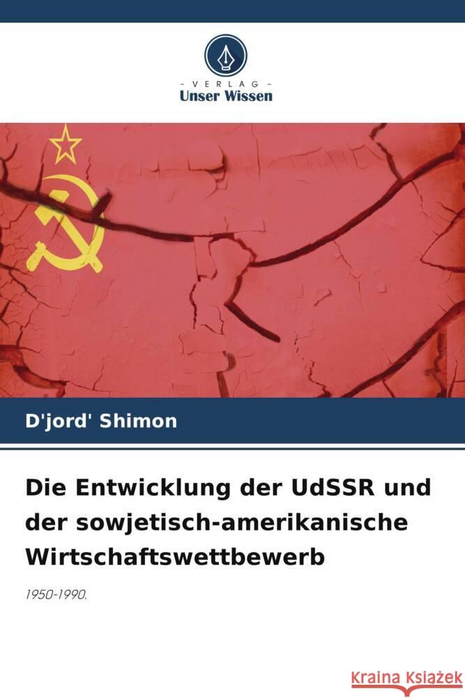 Die Entwicklung der UdSSR und der sowjetisch-amerikanische Wirtschaftswettbewerb Shimon, D'jord' 9786206434375