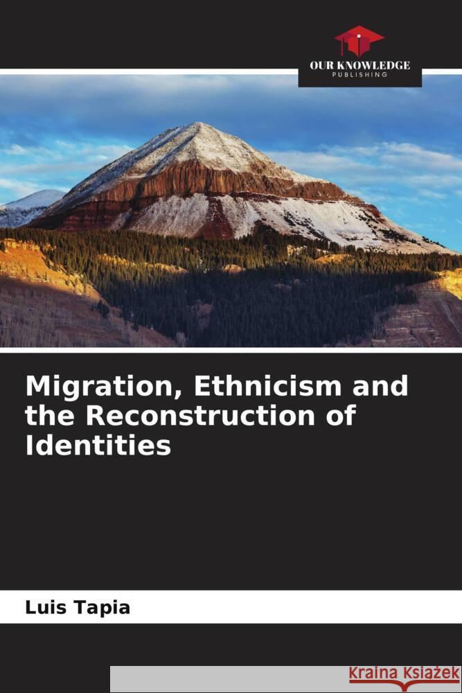 Migration, Ethnicism and the Reconstruction of Identities Tapia, Luis 9786206434924 Our Knowledge Publishing