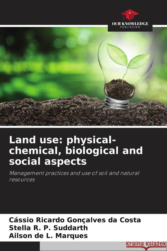 Land use: physical-chemical, biological and social aspects Ricardo Gonçalves da Costa, Cássio, Suddarth, Stella R. P., Marques, Ailson de L. 9786206435181