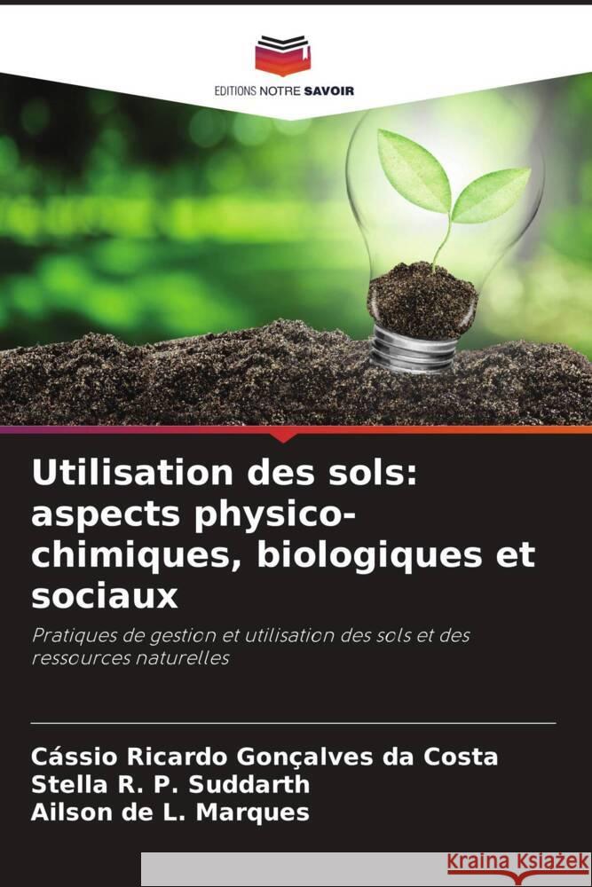 Utilisation des sols: aspects physico-chimiques, biologiques et sociaux Ricardo Gonçalves da Costa, Cássio, Suddarth, Stella R. P., Marques, Ailson de L. 9786206435204