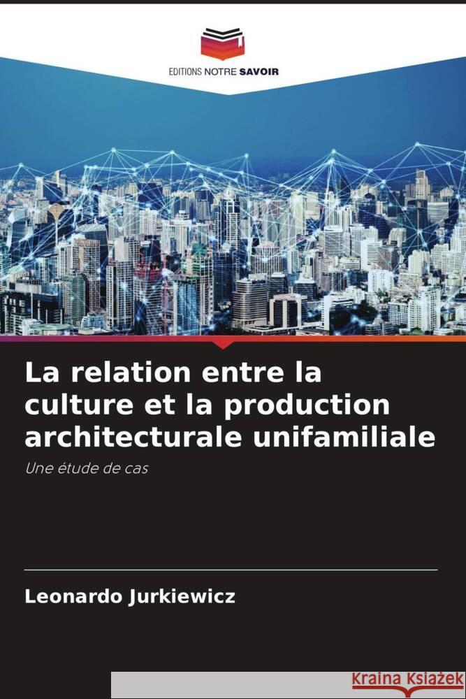 La relation entre la culture et la production architecturale unifamiliale Jurkiewicz, Leonardo 9786206437253