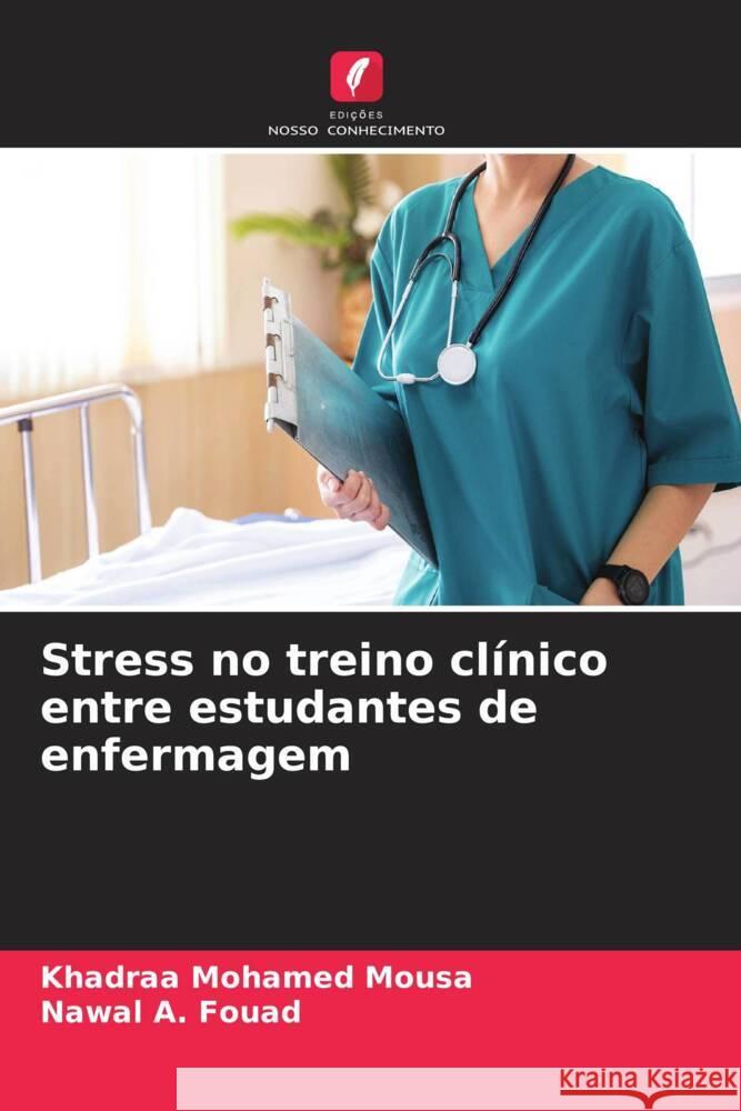 Stress no treino clínico entre estudantes de enfermagem Mohamed Mousa, Khadraa, Fouad, Nawal A. 9786206437628