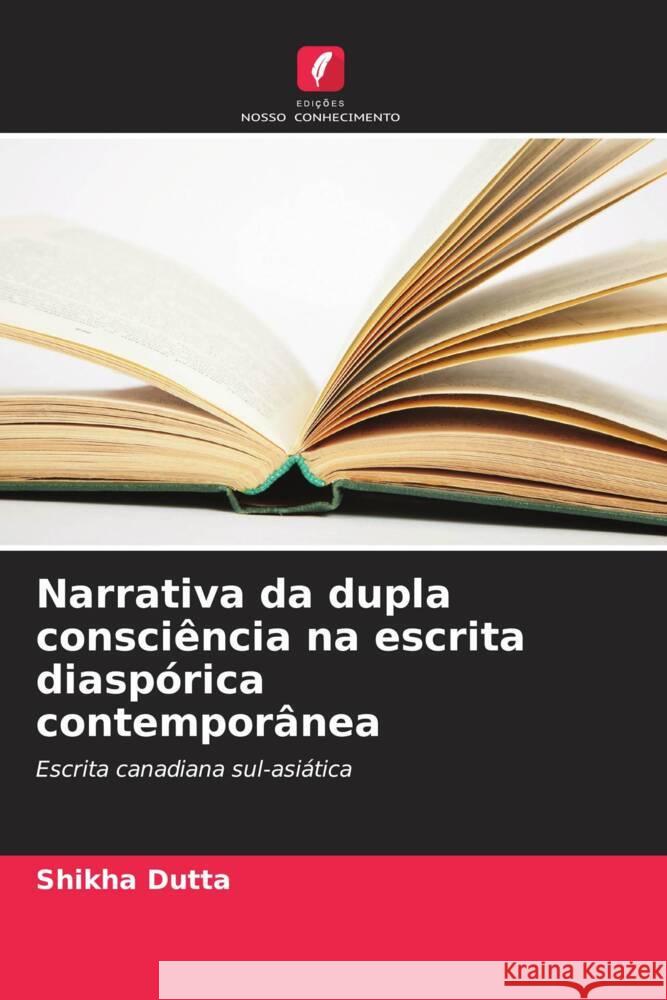 Narrativa da dupla consciência na escrita diaspórica contemporânea Dutta, Shikha 9786206437956