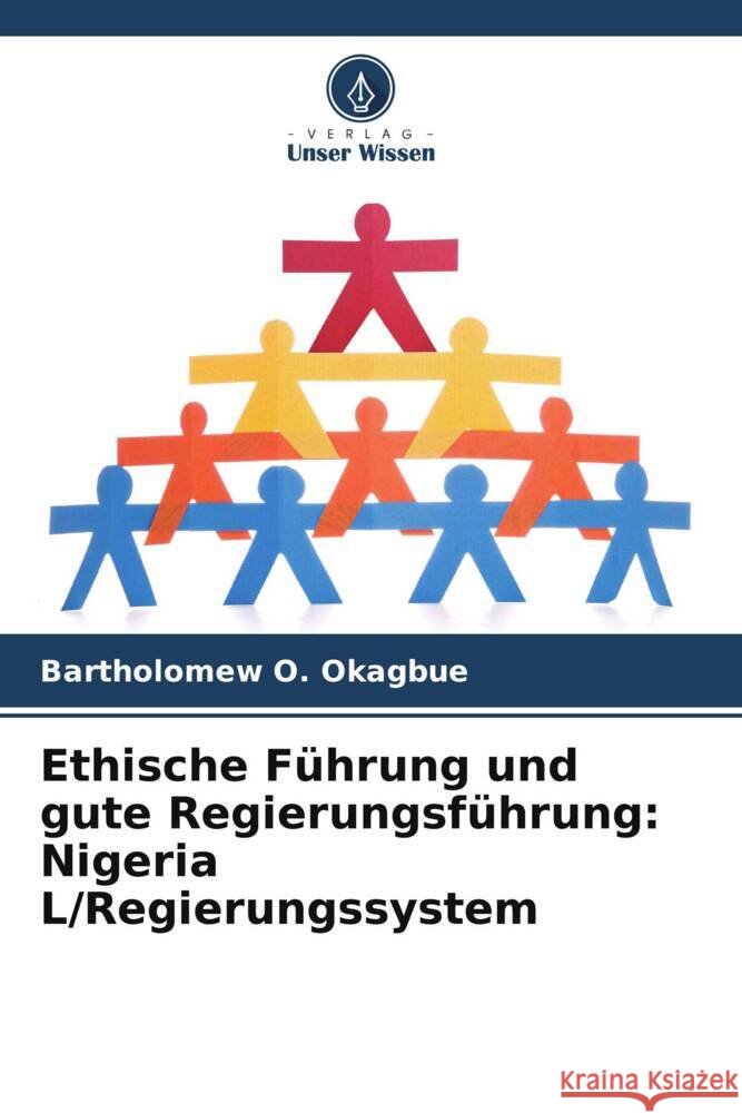 Ethische Führung und gute Regierungsführung: Nigeria L/Regierungssystem Okagbue, Bartholomew O. 9786206438908 Verlag Unser Wissen