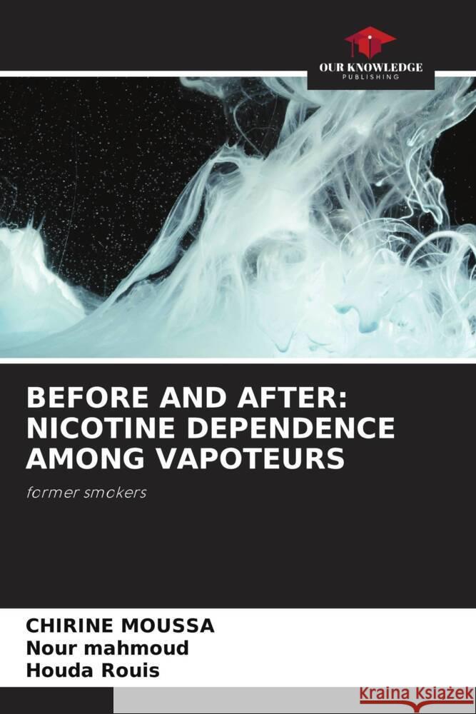 BEFORE AND AFTER: NICOTINE DEPENDENCE AMONG VAPOTEURS Moussa, Chirine, Mahmoud, Nour, Rouis, Houda 9786206439561