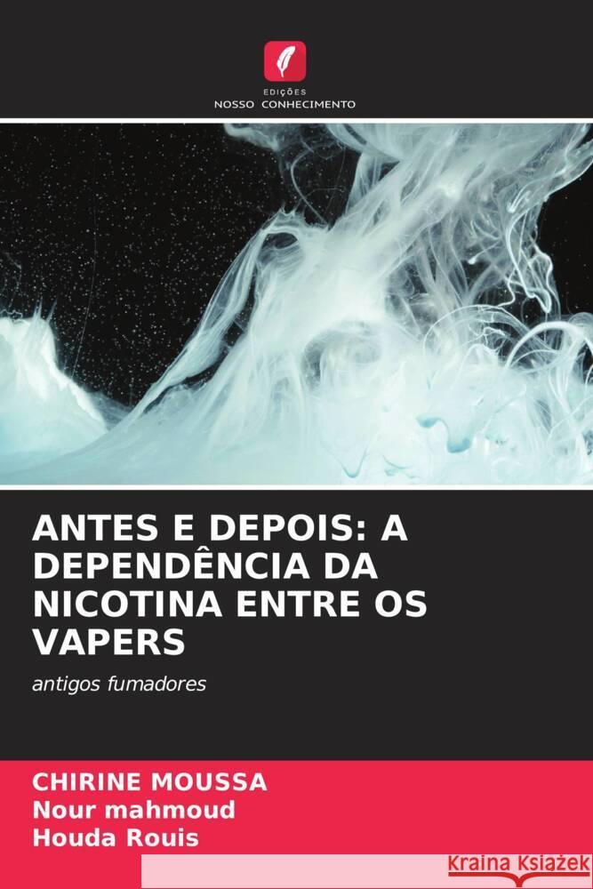 ANTES E DEPOIS: A DEPENDÊNCIA DA NICOTINA ENTRE OS VAPERS Moussa, Chirine, Mahmoud, Nour, Rouis, Houda 9786206439592