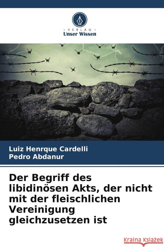 Der Begriff des libidinösen Akts, der nicht mit der fleischlichen Vereinigung gleichzusetzen ist Cardelli, Luiz Henrque, Abdanur, Pedro 9786206439745 Verlag Unser Wissen