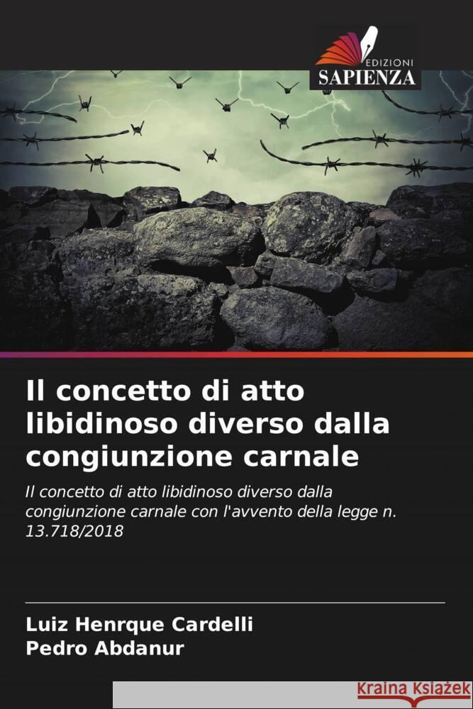 Il concetto di atto libidinoso diverso dalla congiunzione carnale Cardelli, Luiz Henrque, Abdanur, Pedro 9786206439790 Edizioni Sapienza