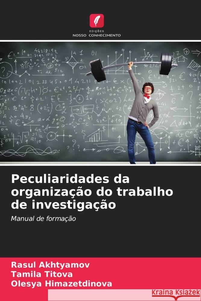 Peculiaridades da organização do trabalho de investigação Akhtyamov, Rasul, Titova, Tamila, Himazetdinova, Olesya 9786206440635