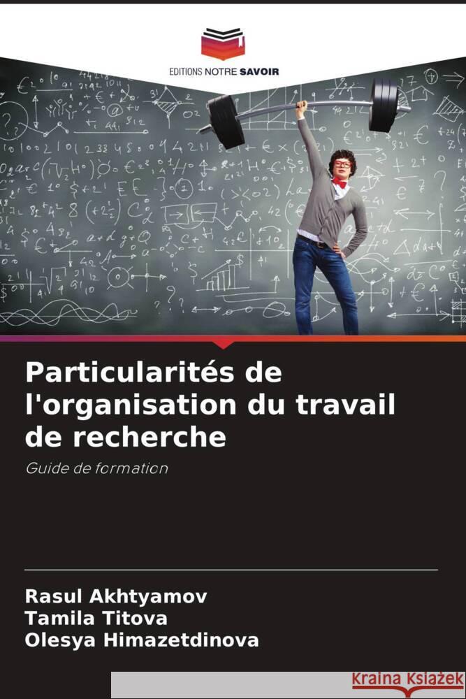 Particularités de l'organisation du travail de recherche Akhtyamov, Rasul, Titova, Tamila, Himazetdinova, Olesya 9786206440659