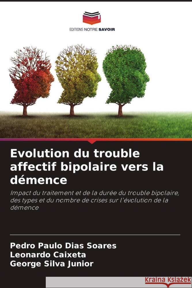 Evolution du trouble affectif bipolaire vers la démence Soares, Pedro Paulo Dias, Caixeta, Leonardo, Silva Junior, George 9786206440734