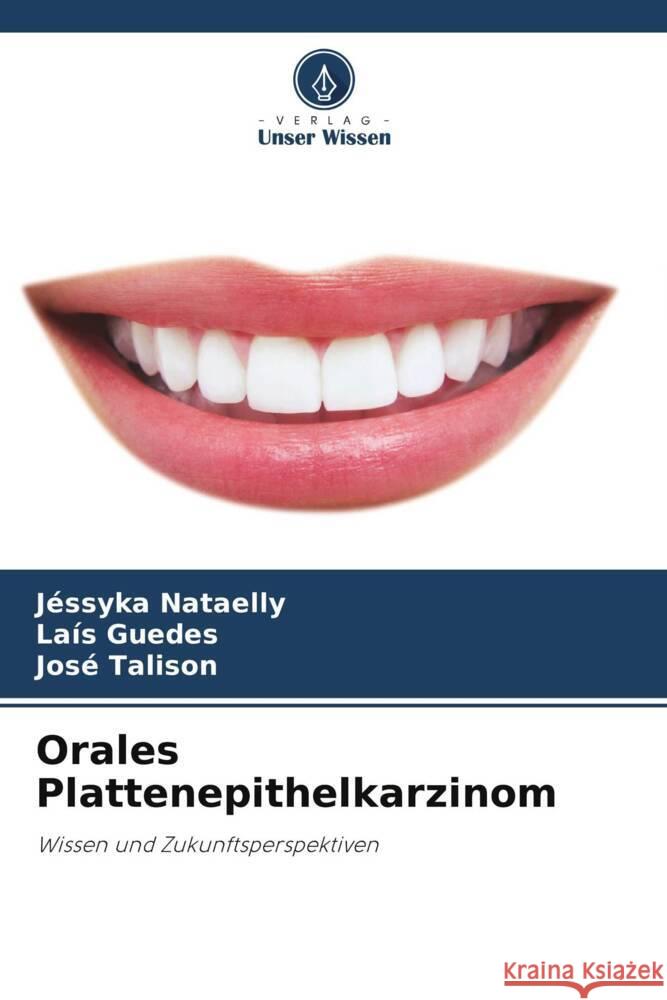 Orales Plattenepithelkarzinom Nataelly, Jéssyka, Guedes, Laís, Talison, José 9786206441694 Verlag Unser Wissen