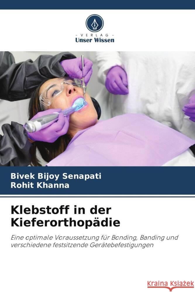 Klebstoff in der Kieferorthopädie Senapati, Bivek Bijoy, Khanna, Rohit 9786206441793