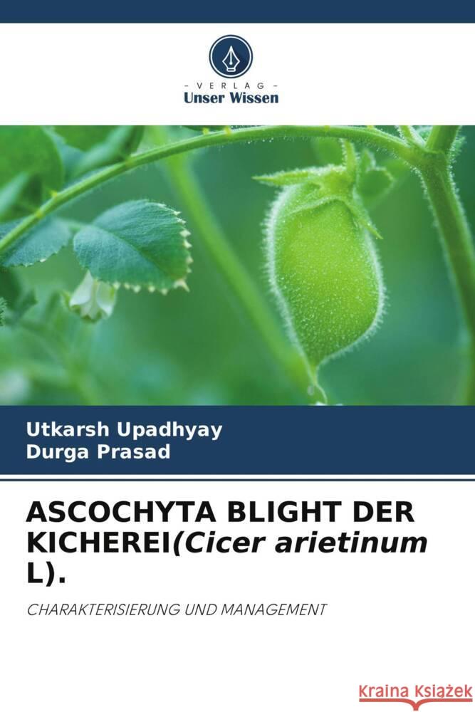 ASCOCHYTA BLIGHT DER KICHEREI(Cicer arietinum L). Upadhyay, Utkarsh, Prasad, Durga 9786206441908