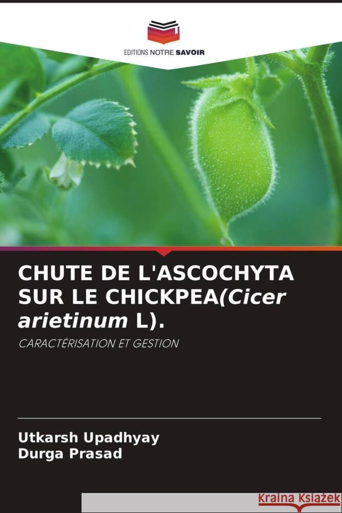 CHUTE DE L'ASCOCHYTA SUR LE CHICKPEA(Cicer arietinum L). Upadhyay, Utkarsh, Prasad, Durga 9786206441915