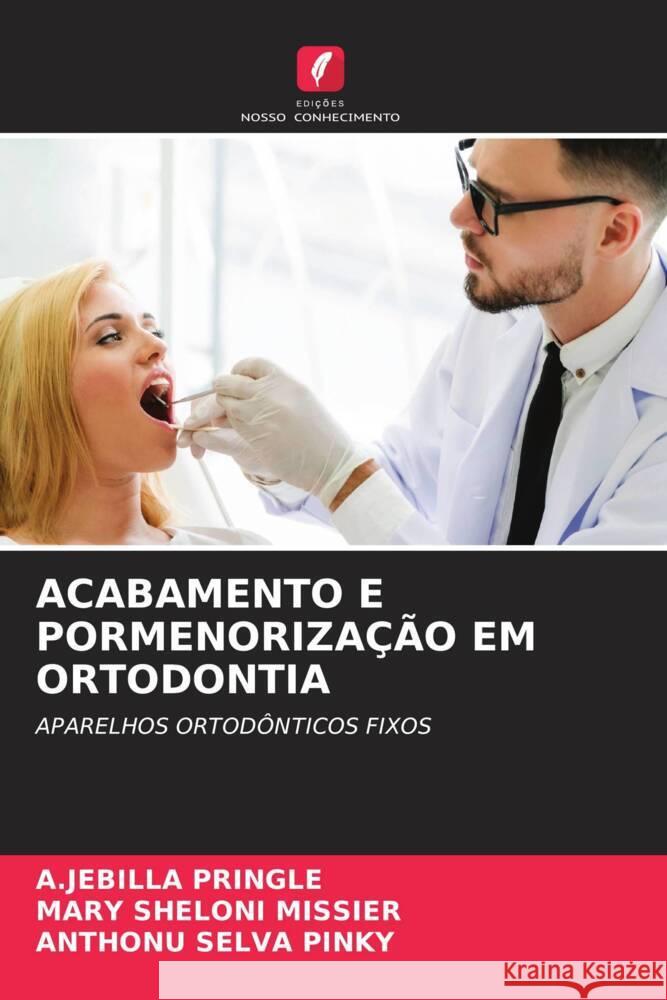 ACABAMENTO E PORMENORIZAÇÃO EM ORTODONTIA PRINGLE, A.JEBILLA, Missier, Mary Sheloni, Pinky, Anthonu Selva 9786206442059