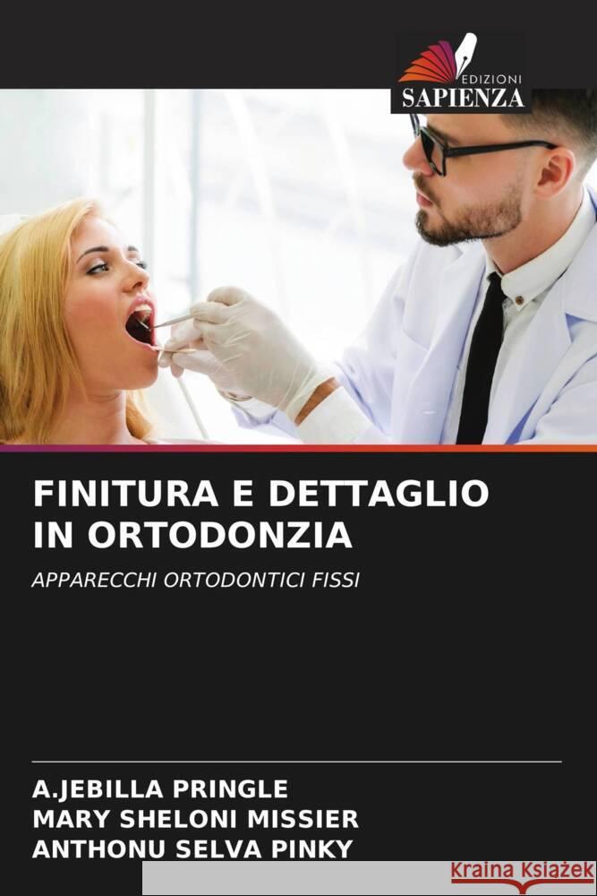 FINITURA E DETTAGLIO IN ORTODONZIA PRINGLE, A.JEBILLA, Missier, Mary Sheloni, Pinky, Anthonu Selva 9786206442080