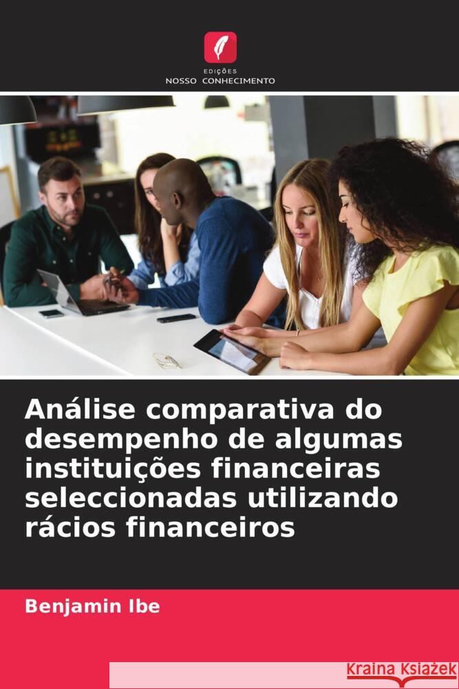 Análise comparativa do desempenho de algumas instituições financeiras seleccionadas utilizando rácios financeiros Ibe, Benjamin 9786206443070