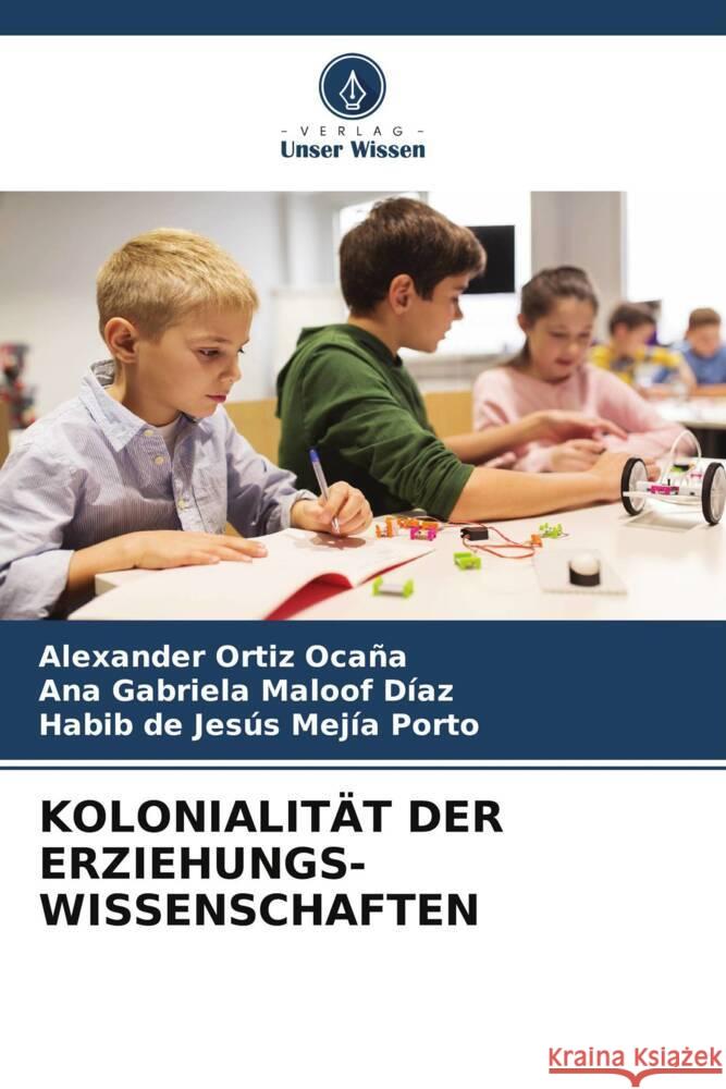 KOLONIALITÄT DER ERZIEHUNGS- WISSENSCHAFTEN Ortiz Ocaña, Alexander, Maloof Díaz, Ana Gabriela, Mejía Porto, Habib de Jesús 9786206443216