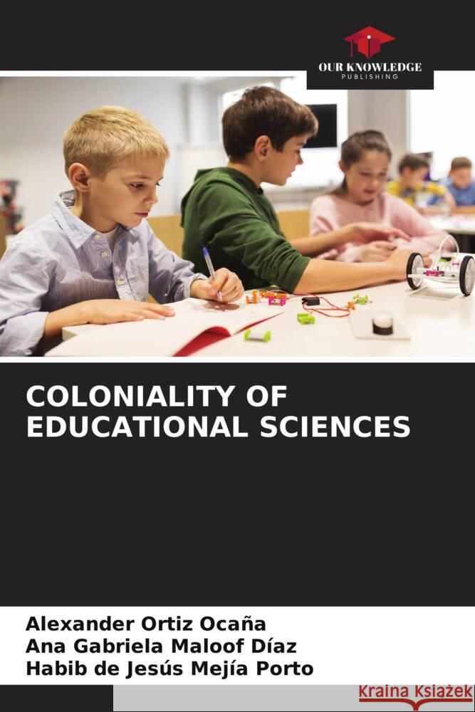 COLONIALITY OF EDUCATIONAL SCIENCES Ortiz Ocaña, Alexander, Maloof Díaz, Ana Gabriela, Mejía Porto, Habib de Jesús 9786206443223