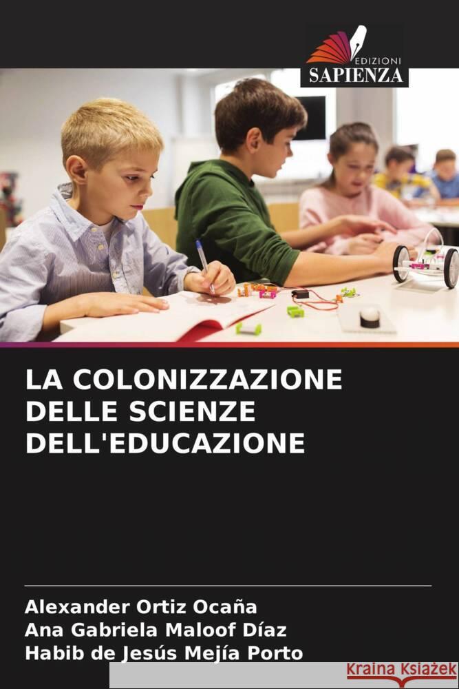 LA COLONIZZAZIONE DELLE SCIENZE DELL'EDUCAZIONE Ortiz Ocaña, Alexander, Maloof Díaz, Ana Gabriela, Mejía Porto, Habib de Jesús 9786206443247 Edizioni Sapienza