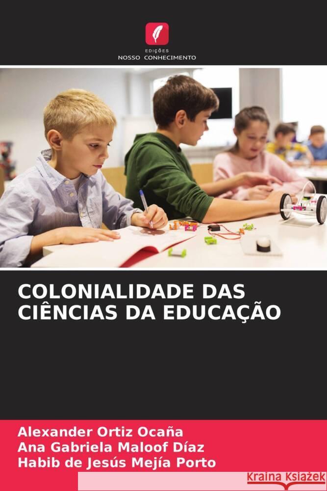 COLONIALIDADE DAS CIÊNCIAS DA EDUCAÇÃO Ortiz Ocaña, Alexander, Maloof Díaz, Ana Gabriela, Mejía Porto, Habib de Jesús 9786206443254 Edições Nosso Conhecimento