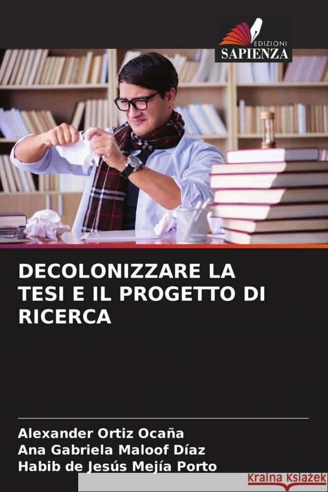 DECOLONIZZARE LA TESI E IL PROGETTO DI RICERCA Ortiz Ocaña, Alexander, Maloof Díaz, Ana Gabriela, Mejía Porto, Habib de Jesús 9786206443292 Edizioni Sapienza