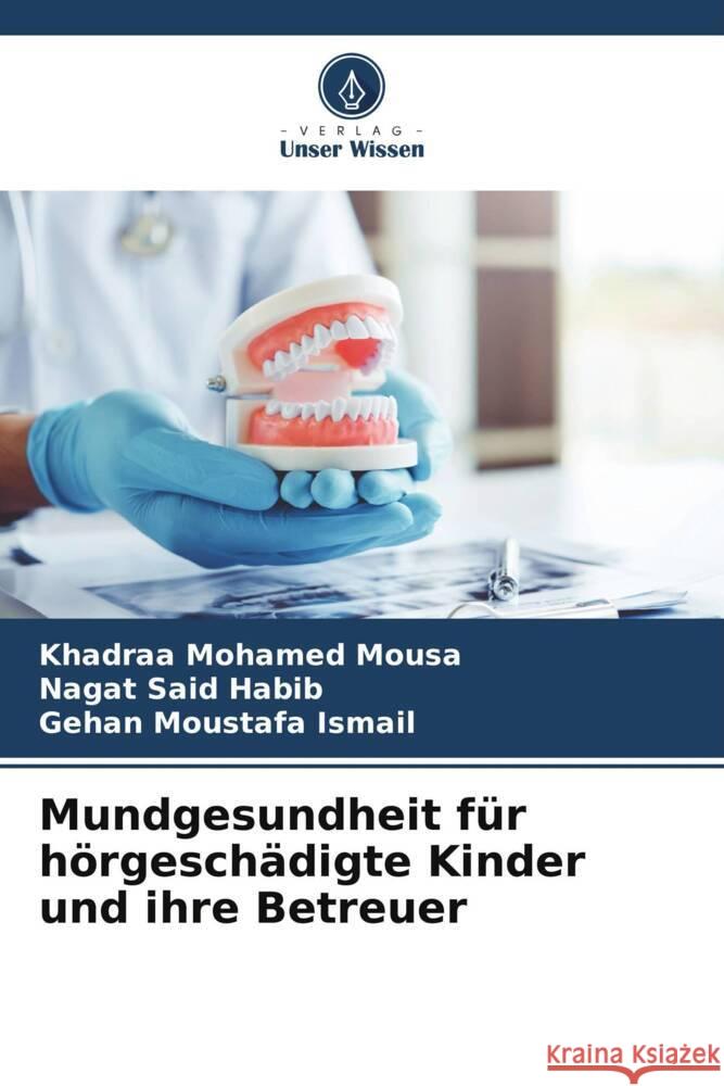 Mundgesundheit für hörgeschädigte Kinder und ihre Betreuer Mohamed Mousa, Khadraa, Said Habib, Nagat, Moustafa Ismail, Gehan 9786206443872