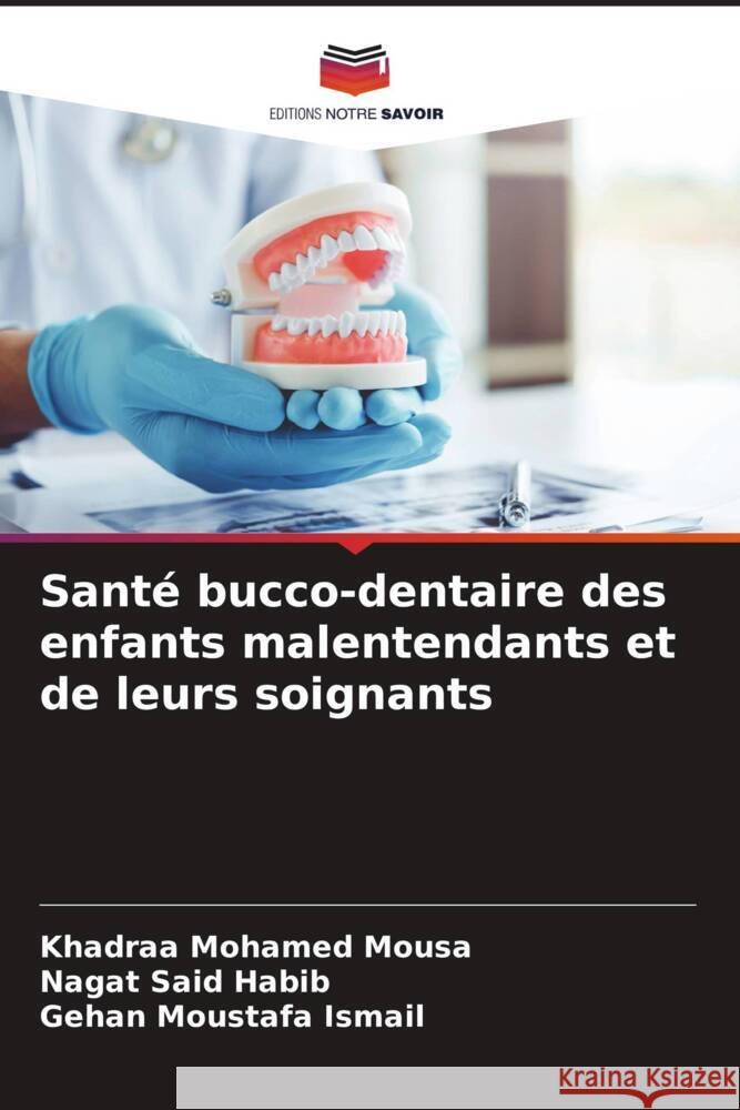 Santé bucco-dentaire des enfants malentendants et de leurs soignants Mohamed Mousa, Khadraa, Said Habib, Nagat, Moustafa Ismail, Gehan 9786206443889