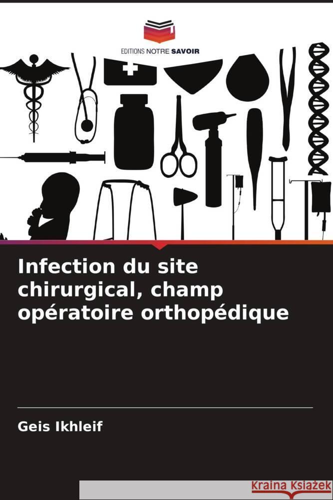 Infection du site chirurgical, champ opératoire orthopédique Ikhleif, Geis 9786206444183