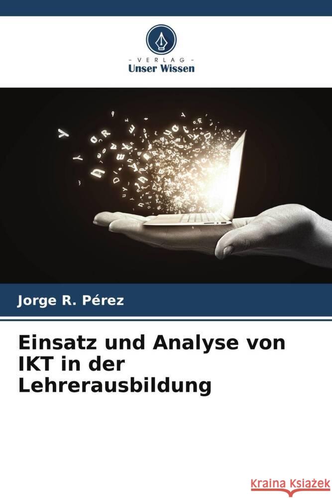 Einsatz und Analyse von IKT in der Lehrerausbildung Pérez, Jorge R. 9786206444831