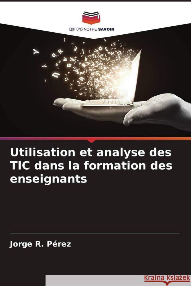 Utilisation et analyse des TIC dans la formation des enseignants Pérez, Jorge R. 9786206444848